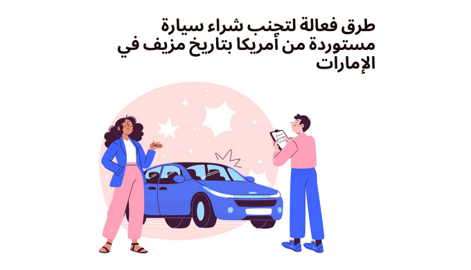 طرق فعالة لتجنب شراء سيارة مستوردة من أمريكا بتاريخ مزيف في الإمارات