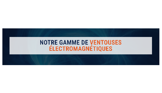 Gamme de ventouses électromagnétiques