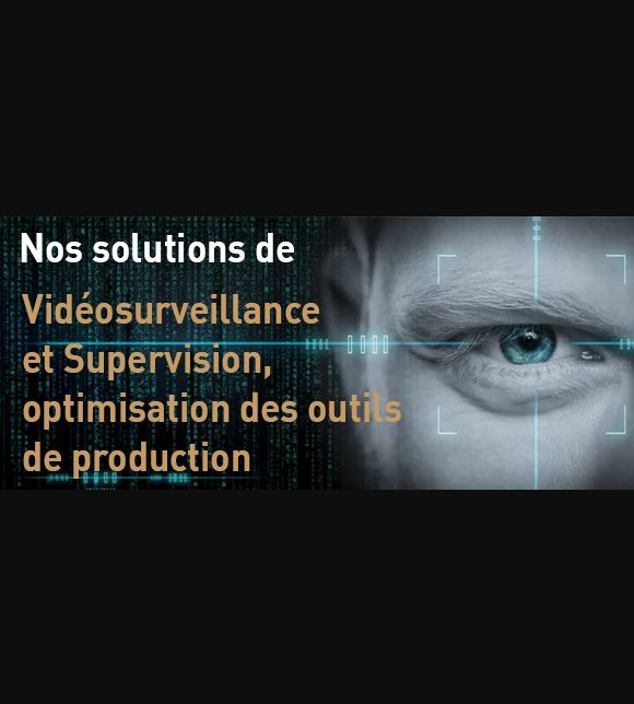 Solutions de Vidéosurveillance et Supervision, optimisation des outils de production