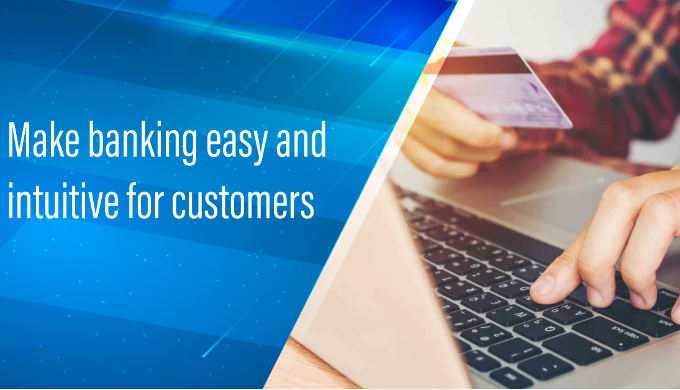 Make banking easy and intuitive for customers Go from traditional to modern, customer-centric bankin...