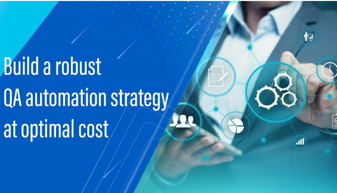 Build a robust QA automation strategy at optimal cost Developing a comprehensive QA automation strat...